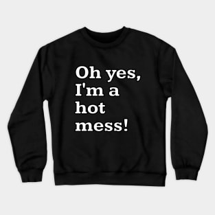 Oh yes, I'm a hot mess! Crewneck Sweatshirt